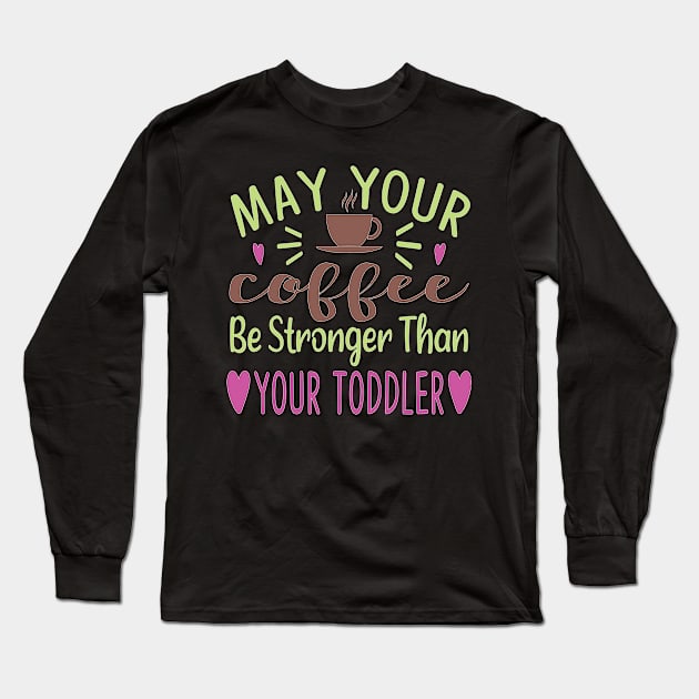 May Your Coffee Be Stronger Than Your toddler Long Sleeve T-Shirt by doctor ax